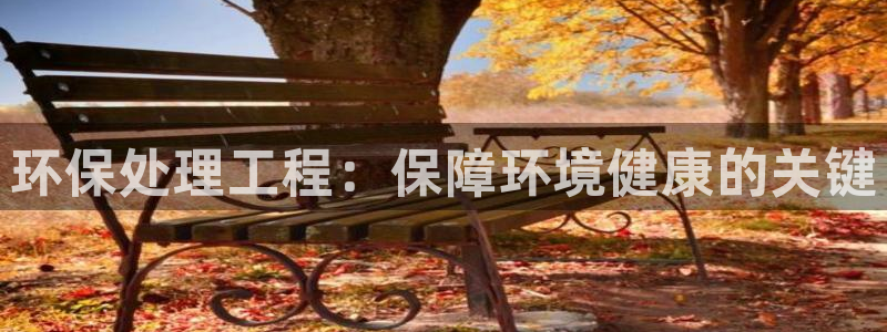 彩名堂安卓客户端官网下载安装：环保处理工程：保障环境健康的关键