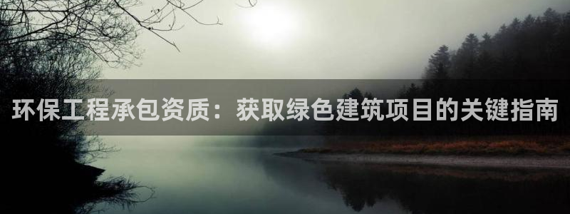 为什么彩名堂今天不能用：环保工程承包资质：获取绿色建筑项目的关键指南