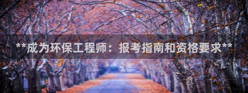 彩名堂3d：**成为环保工程师：报考