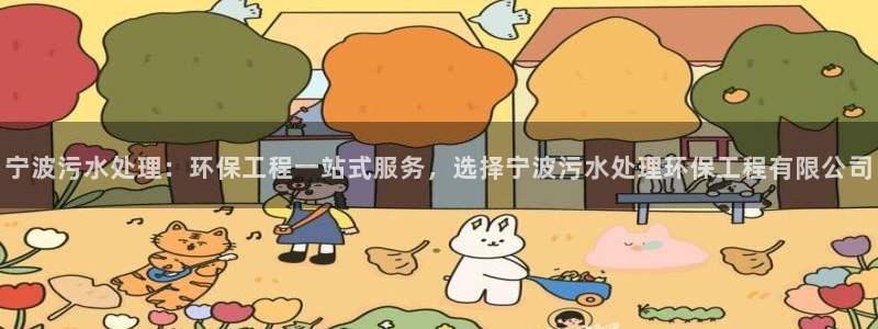 彩名堂免费计划官网5.0版下载链接：宁波污水处理：环保工程一站式服务，选择宁波污水处理环保工程有限公司