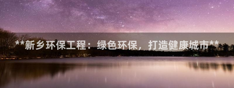 彩名堂怎么选稳定计划：**新乡环保工