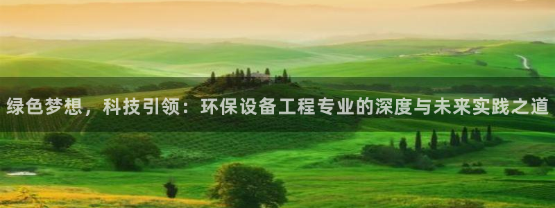 彩名堂怎么打不开了：绿色梦想，科技引领：环保设备工程专业的深