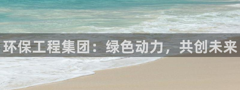 彩名堂在线下载：环保工程集团：绿色动