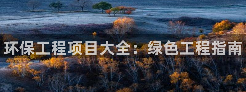 彩名堂官方下载地址：环保工程项目大全：绿色工程指南