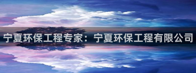 彩名堂：宁夏环保工程专家：宁夏环保工