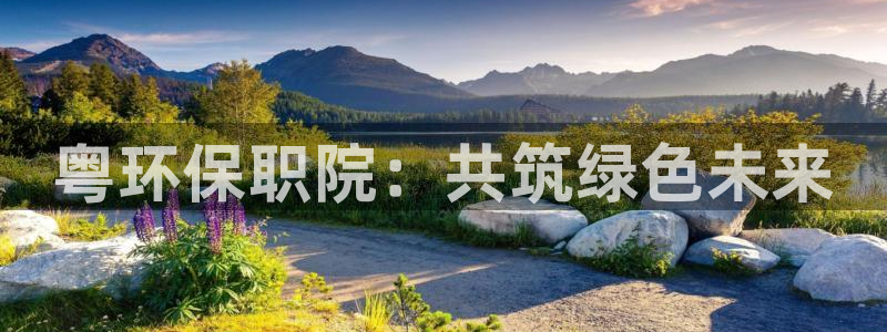 彩名堂二维码：粤环保职院：共筑绿色未