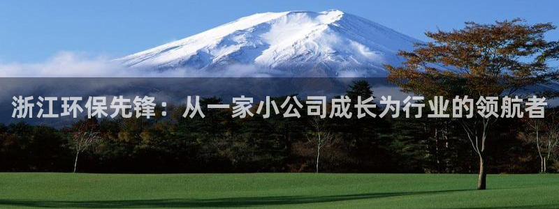 彩名堂官网计划客户端：浙江环保先锋：从一家小公司成长为行业的