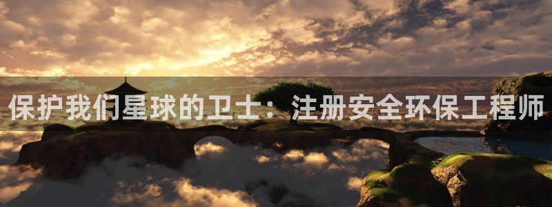 彩名堂预测计划软件：保护我们星球的卫士：注册安全环保工程师